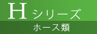 Ｈシリーズ / ホース類